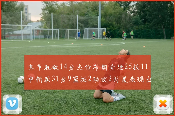 末节狂砍14分杰伦布朗全场25投11中斩获31分9篮板2助攻2封盖表现出色