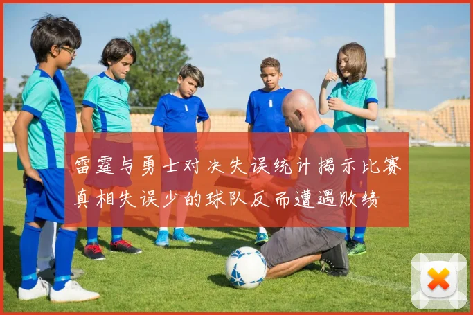 雷霆与勇士对决失误统计揭示比赛真相失误少的球队反而遭遇败绩